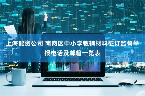 上海配资公司 南岗区中小学教辅材料征订监督举报电话及邮箱一览表